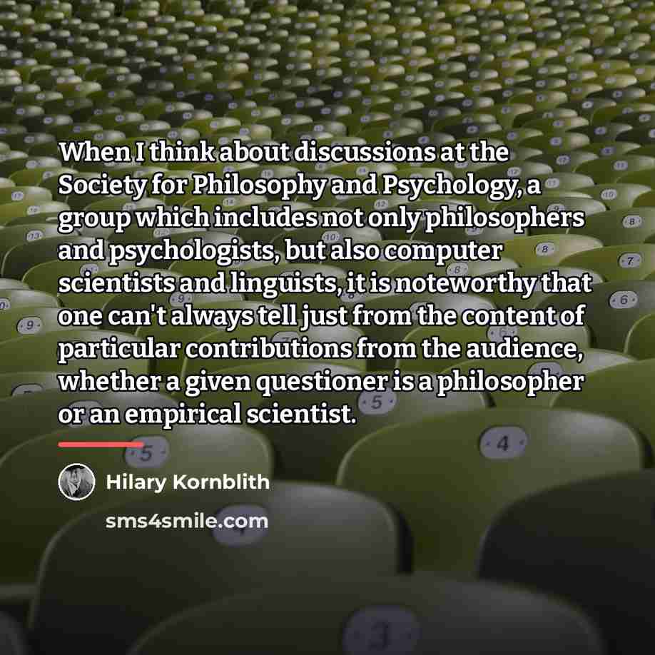 “When I think about discussions at the Society for Philosophy…” quote by Hilary Kornblith