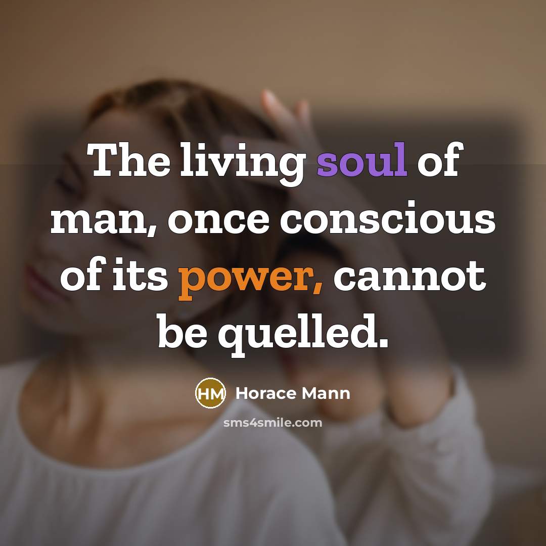 “The living soul of man, once conscious of its power,…” quote by Horace Mann