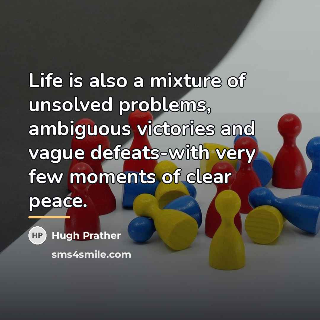 “Life is also a mixture of unsolved problems, ambiguous victories…” quote by Hugh Prather