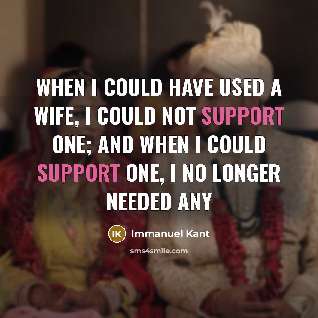 “When I could have used a wife, I could not…” quote by Immanuel Kant