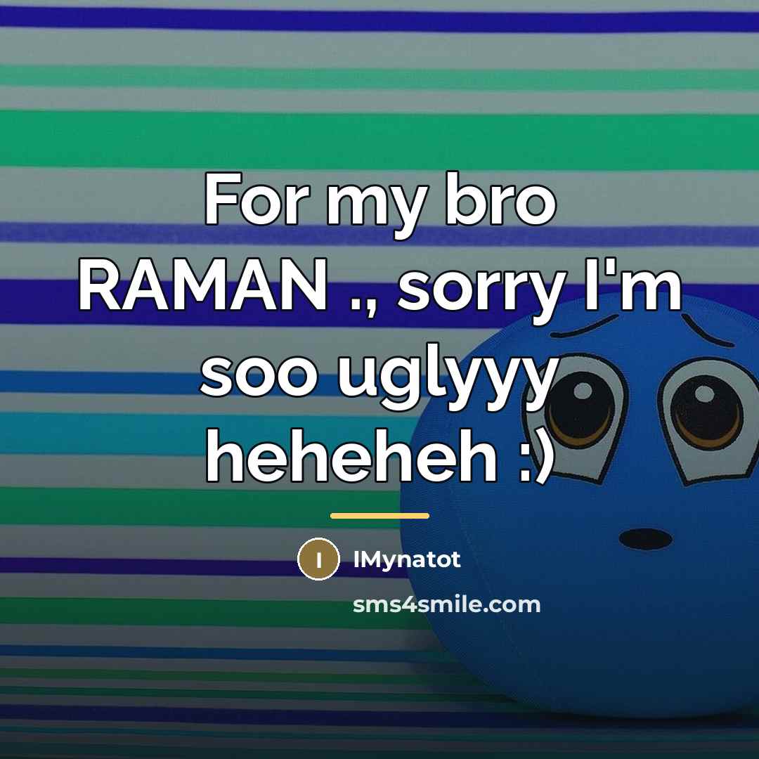 “For my bro RAMAN ., sorry I'm soo uglyyy heheheh…” quote by Imynatot