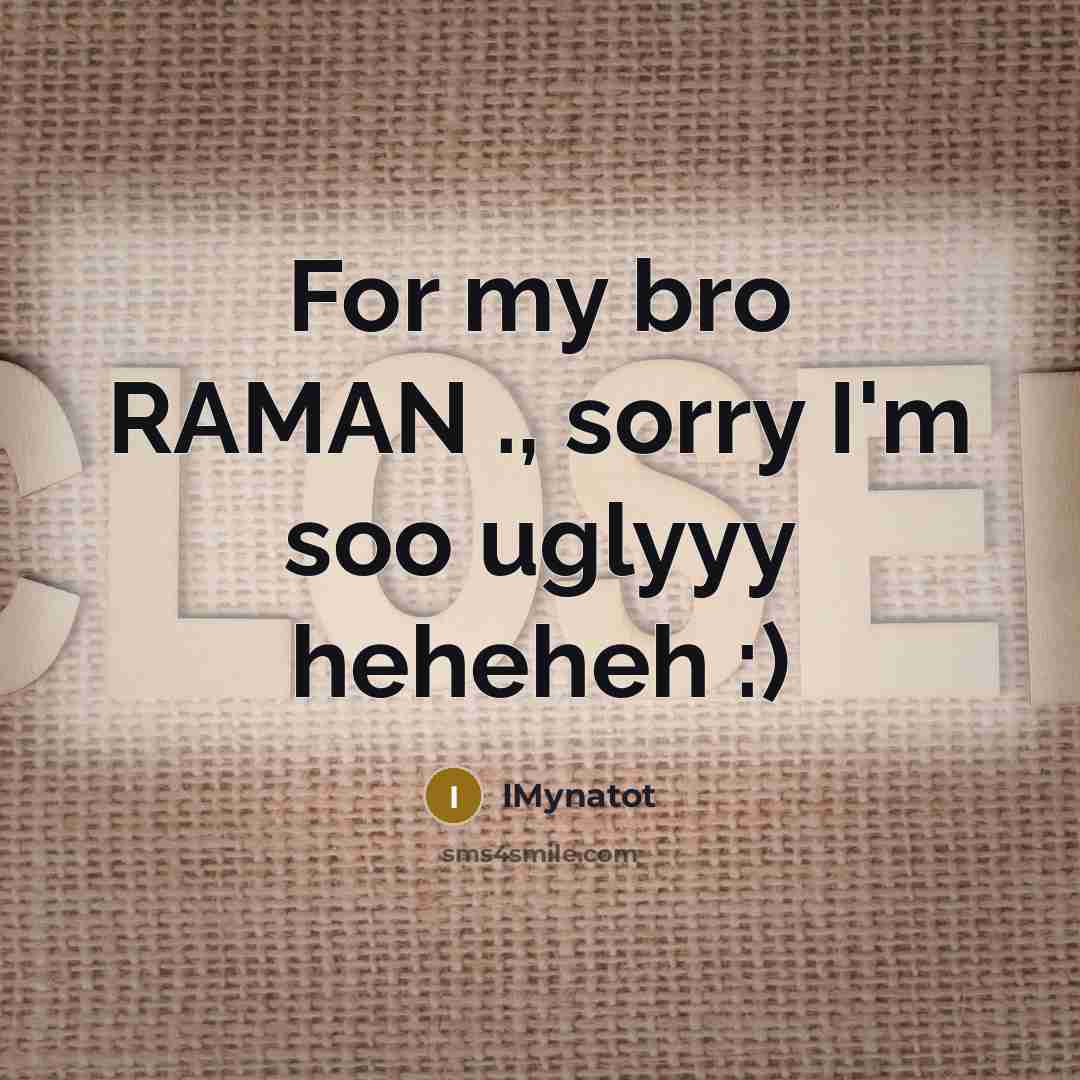 “For my bro RAMAN ., sorry I'm soo uglyyy heheheh :)” quote by Imynatot