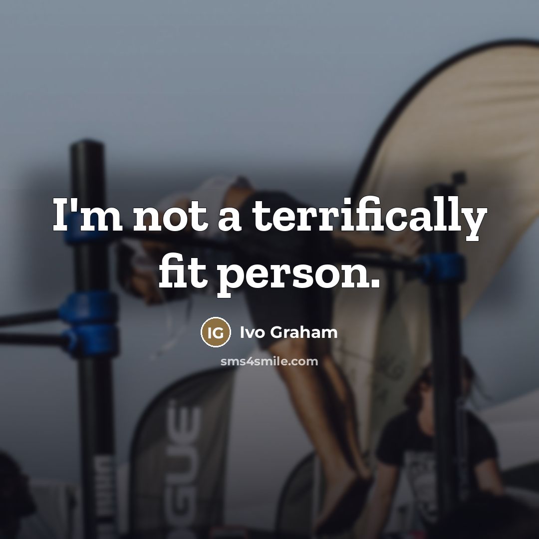 “I'm not a terrifically fit person.…” quote by Ivo Graham