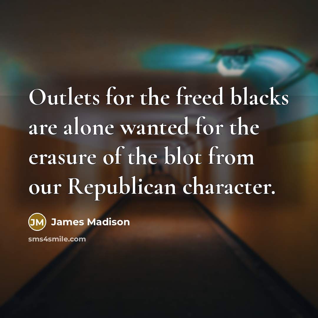 “Outlets for the freed blacks are alone wanted for the…” quote by James Madison