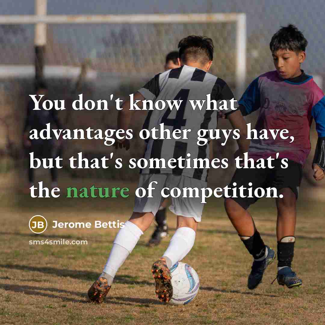 “You don't know what advantages other guys have, but that's…” quote by Jerome Bettis