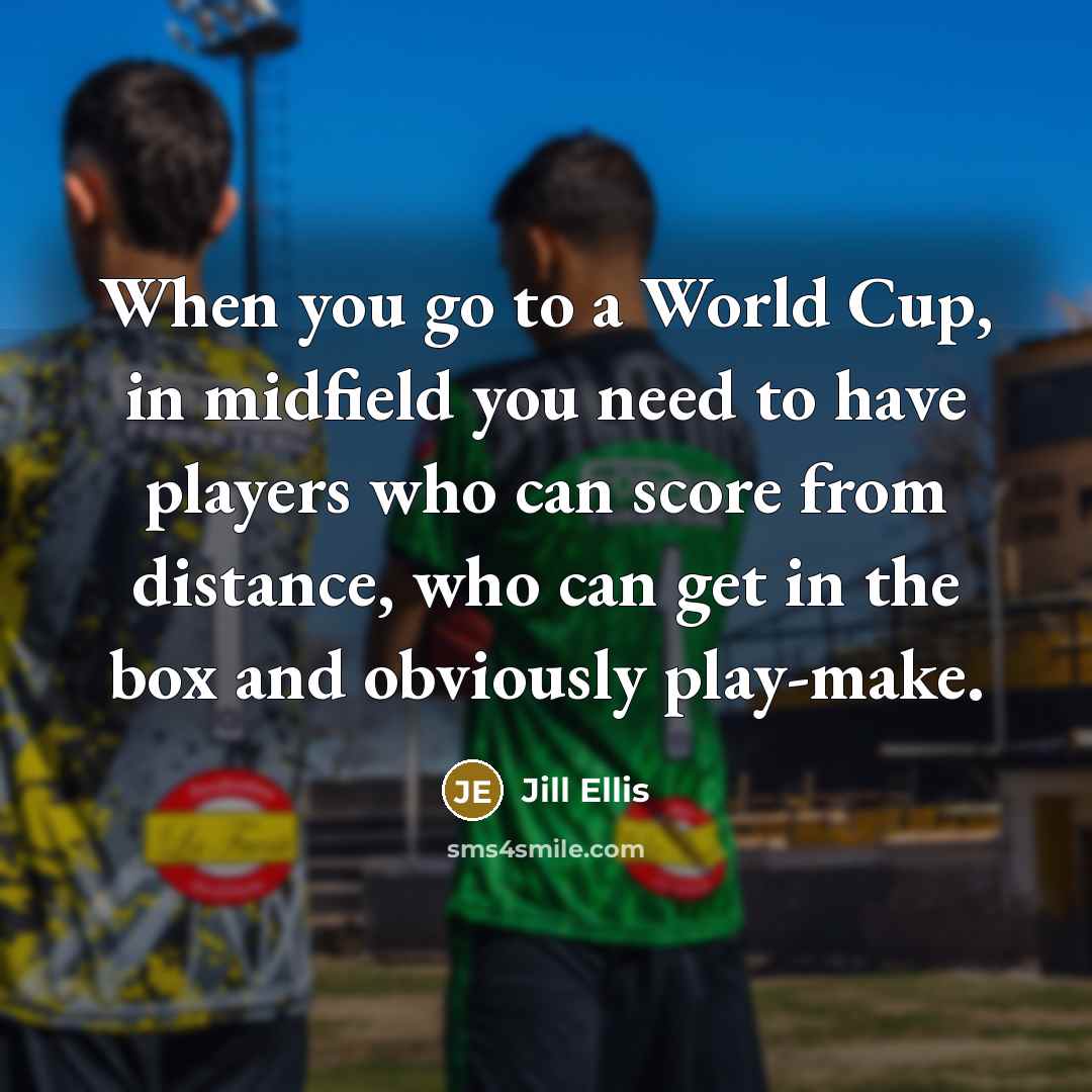 “When you go to a World Cup, in midfield you…” quote by Jill Ellis