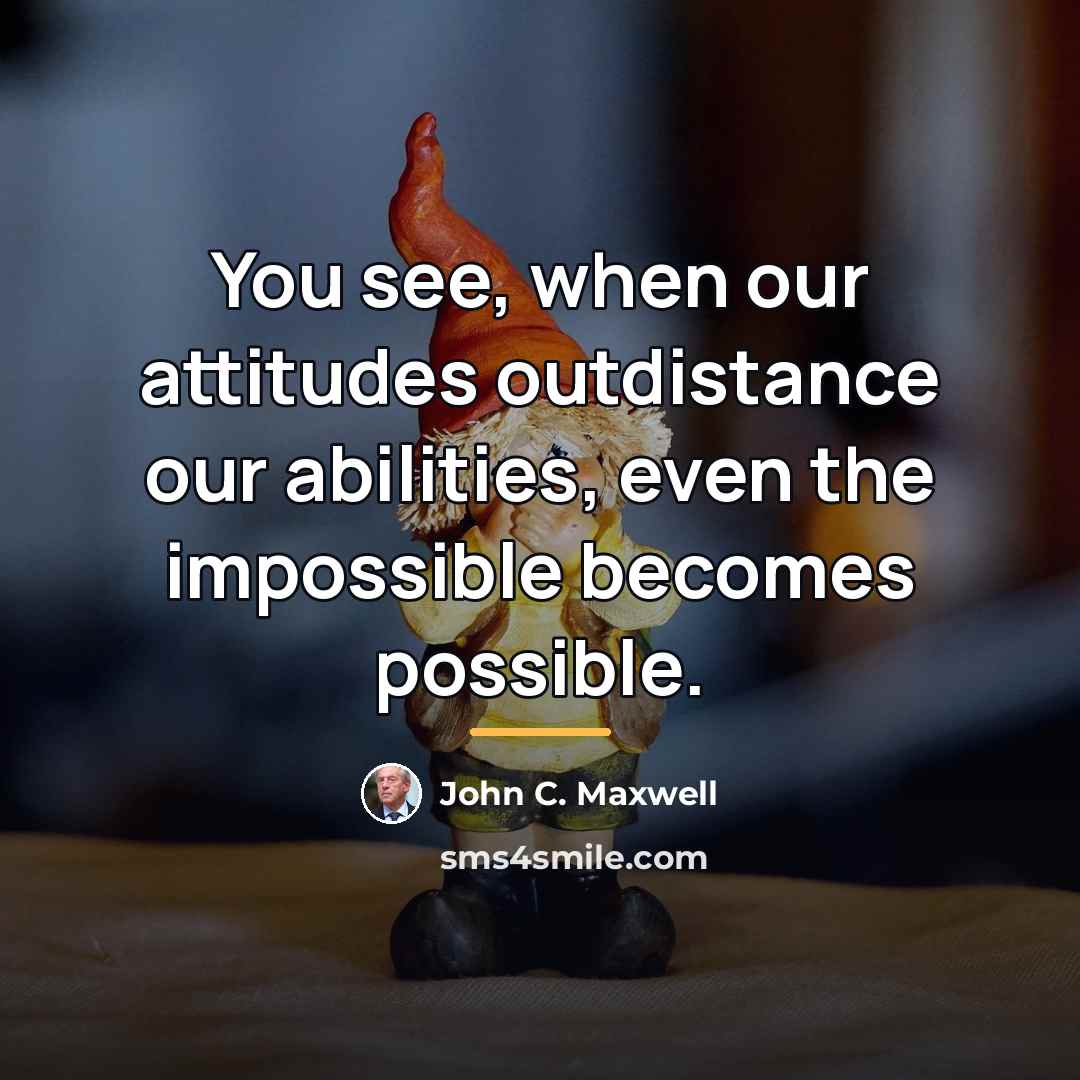 “You see, when our attitudes outdistance our abilities, even the…” quote by John C. Maxwell