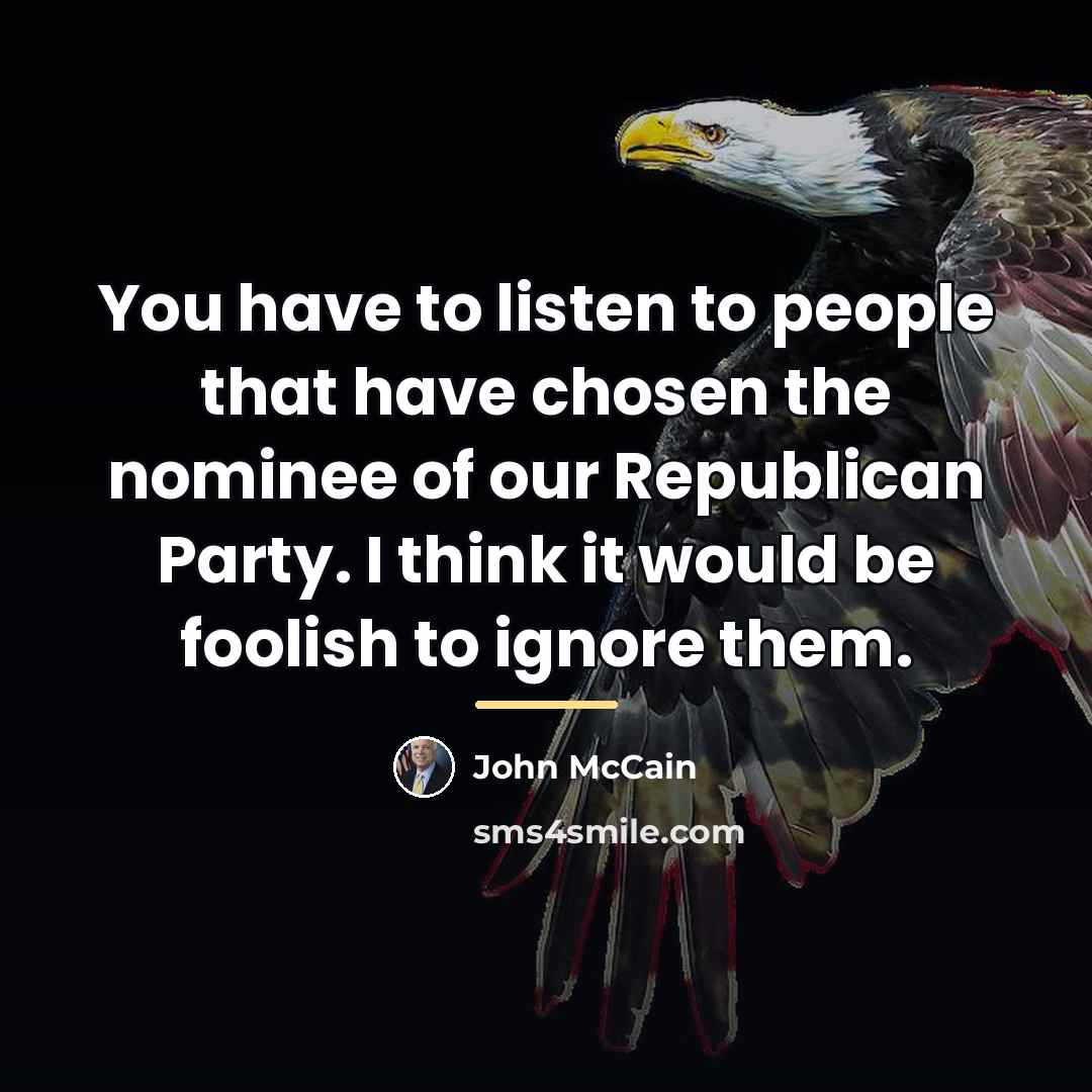 “You have to listen to people that have chosen the…” quote by John McCain