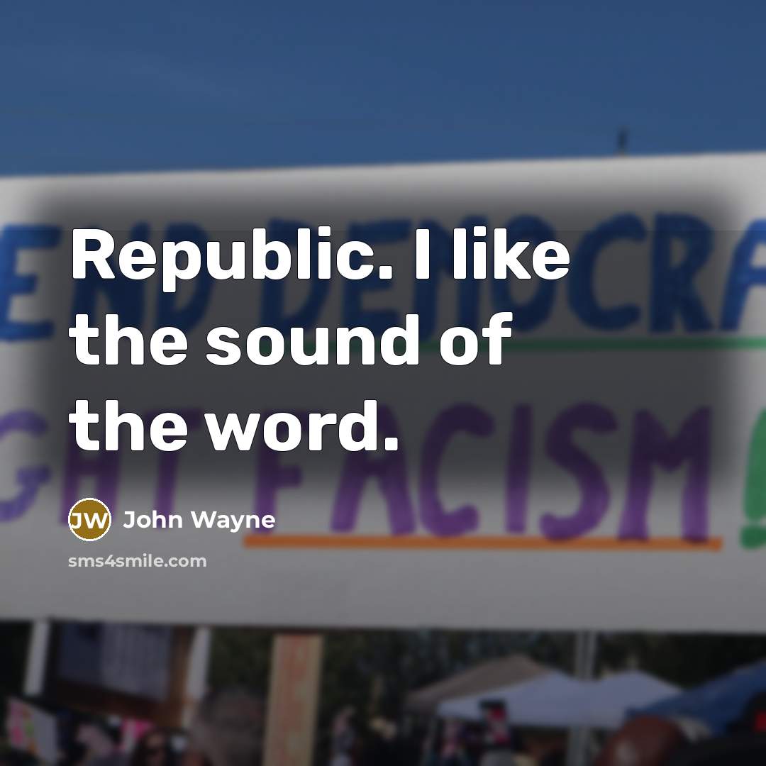 “Republic. I like the sound of the word.…” quote by John Wayne