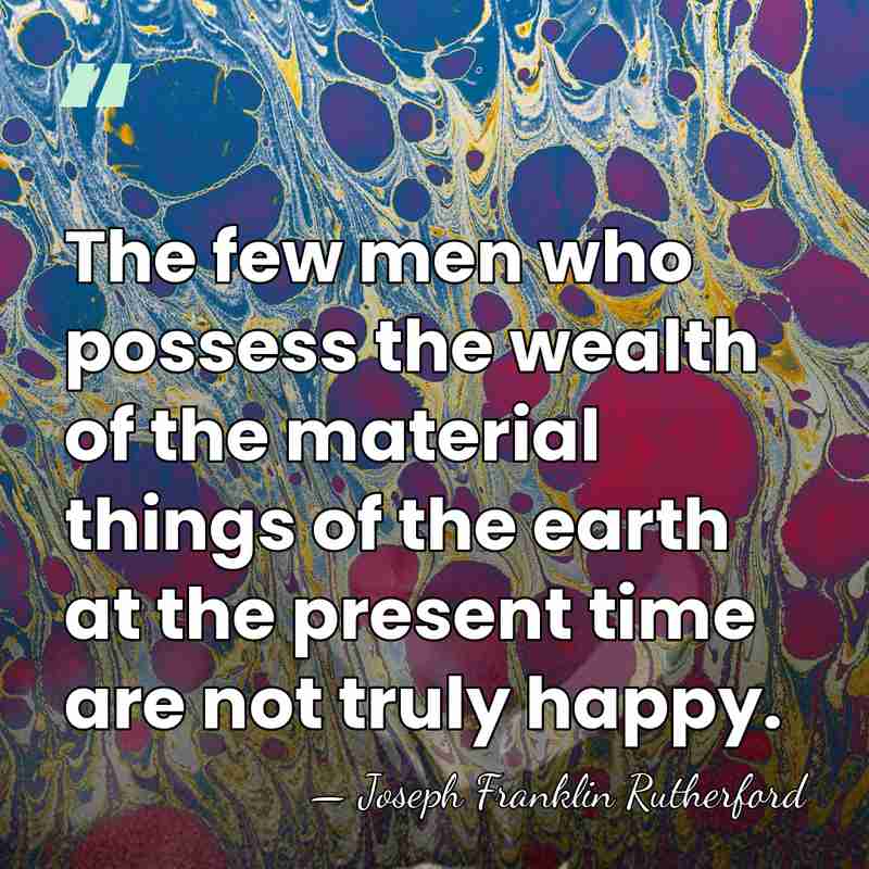 The few men who possess the wealth of the material things of&hellip; - Joseph Franklin Rutherford