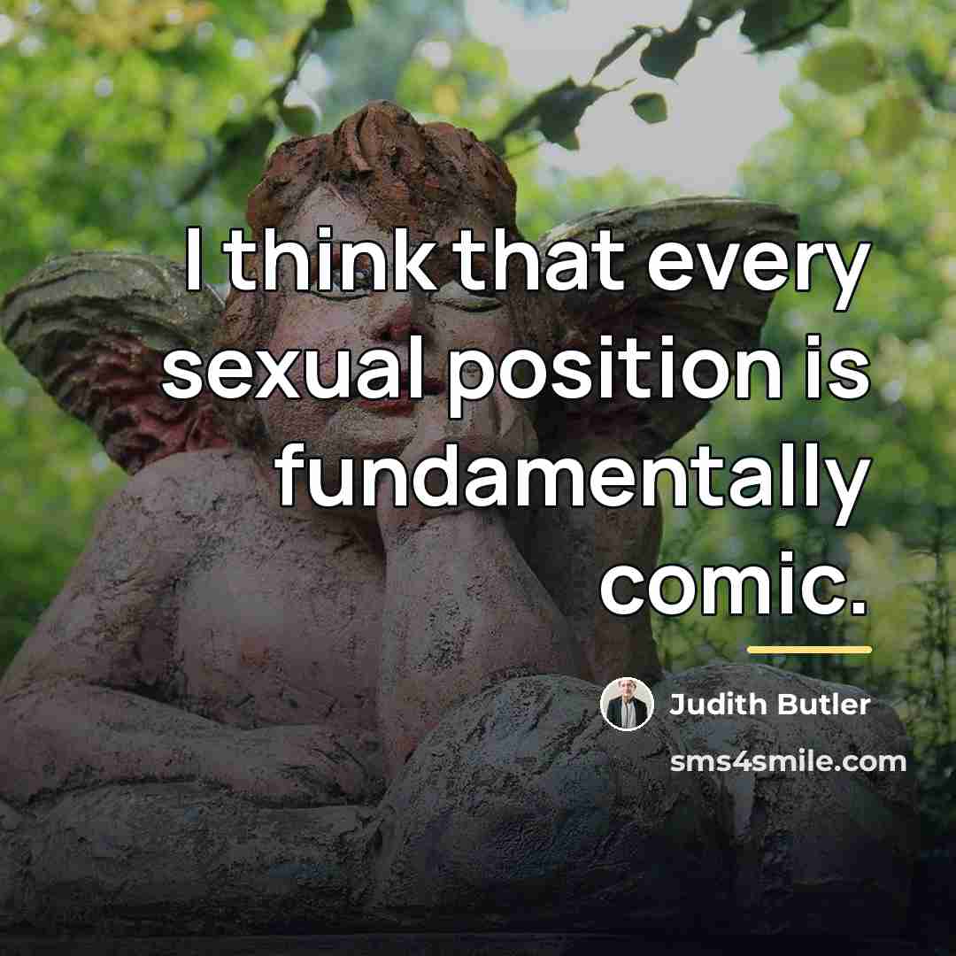 “I think that every sexual position is fundamentally comic.…” quote by Judith Butler
