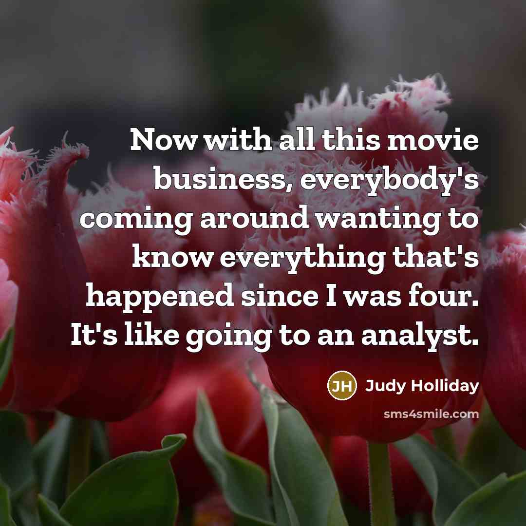 “Now with all this movie business, everybody's coming around wanting…” quote by Judy Holliday