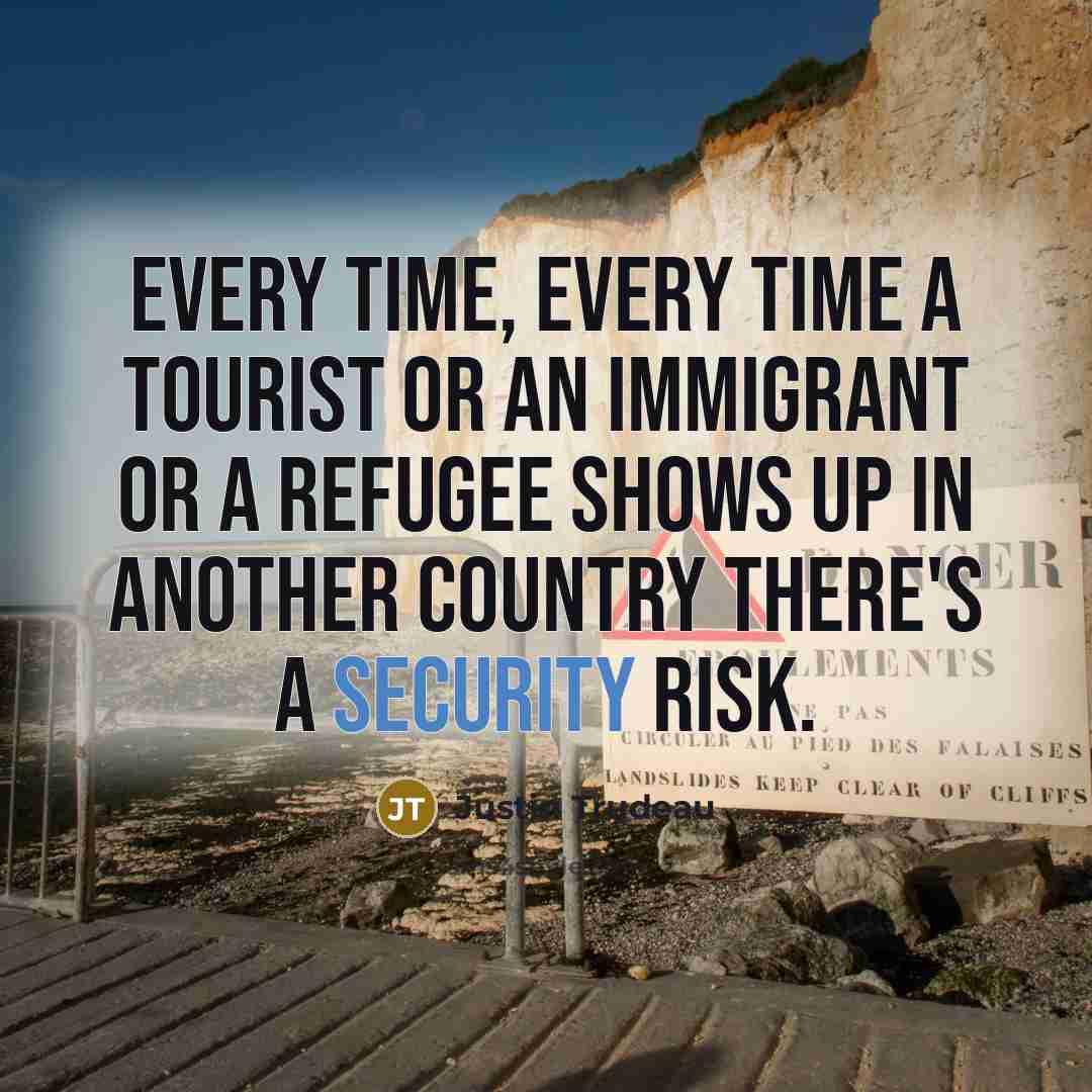 “Every time, every time a tourist or an immigrant or…” quote by Justin Trudeau