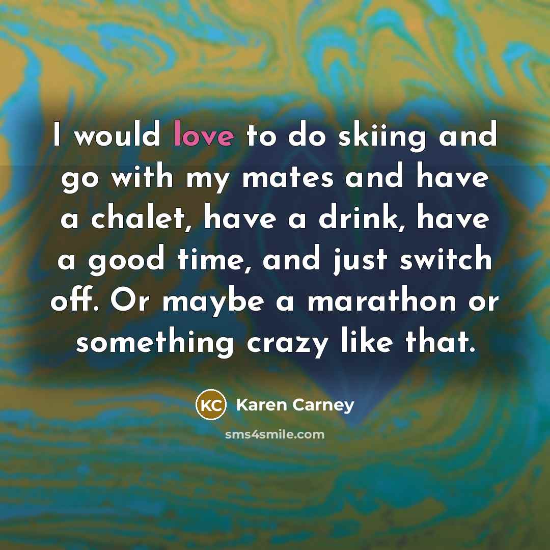 “I would love to do skiing and go with my…” quote by Karen Carney