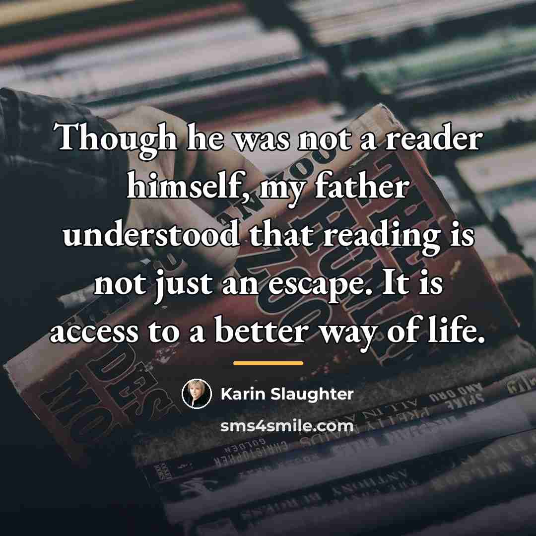 “Though he was not a reader himself, my father understood…” quote by Karin Slaughter