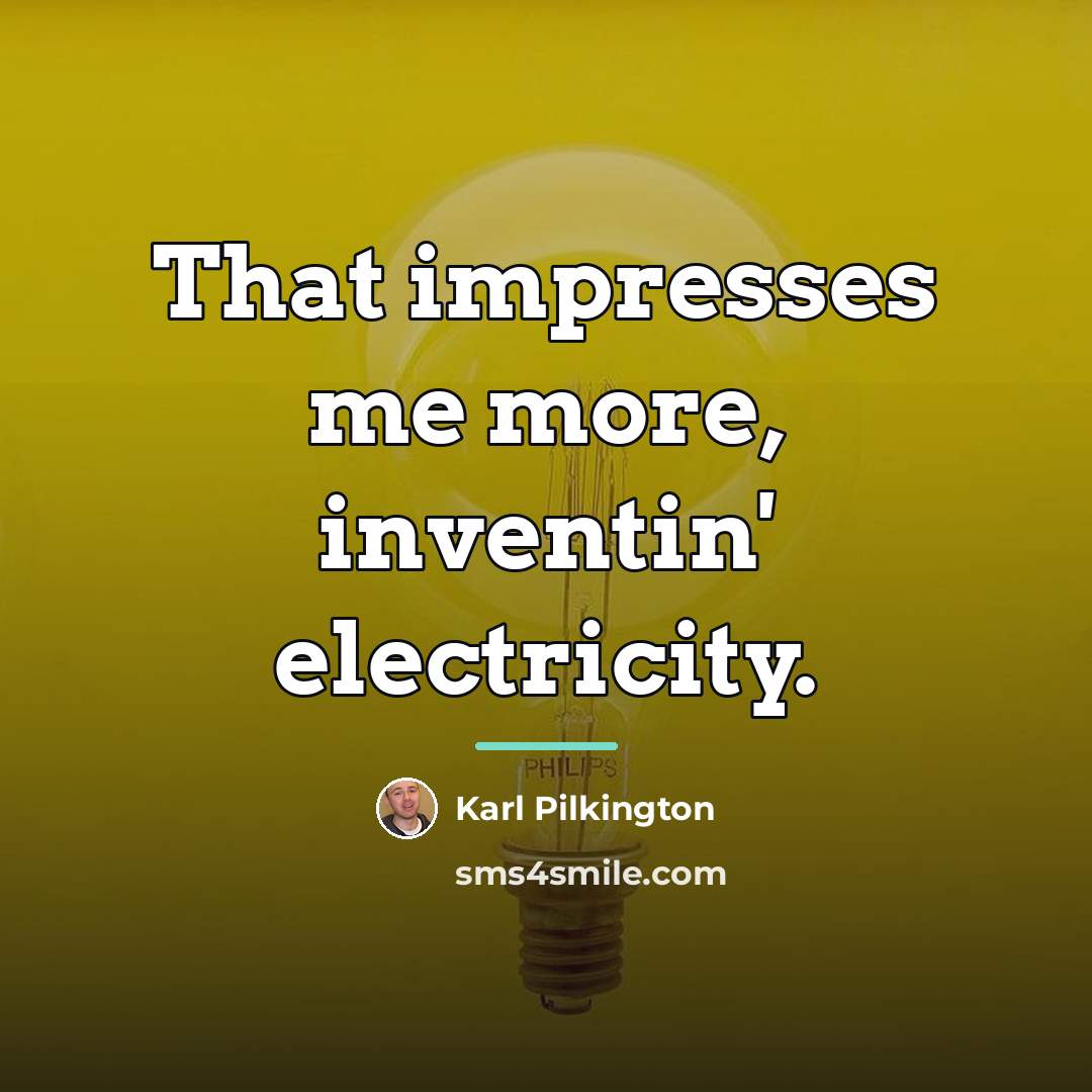 “That impresses me more, inventin' electricity.…” quote by Karl Pilkington