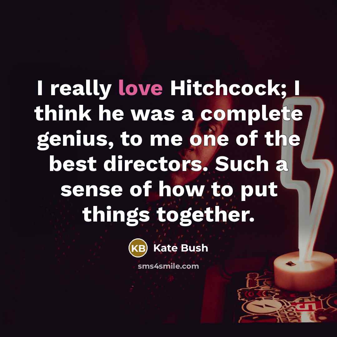 “I really love Hitchcock; I think he was a complete…” quote by Kate Bush