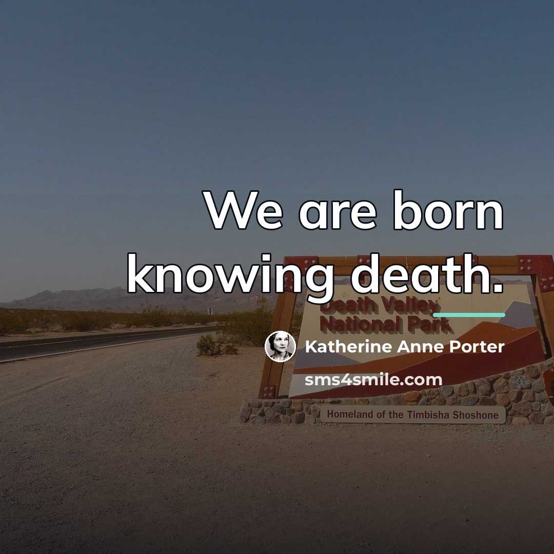 “We are born knowing death.…” quote by Katherine Anne Porter