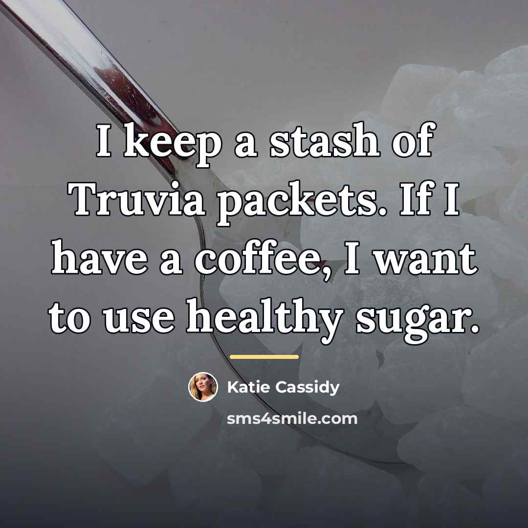 “I keep a stash of Truvia packets. If I have…” quote by Katie Cassidy
