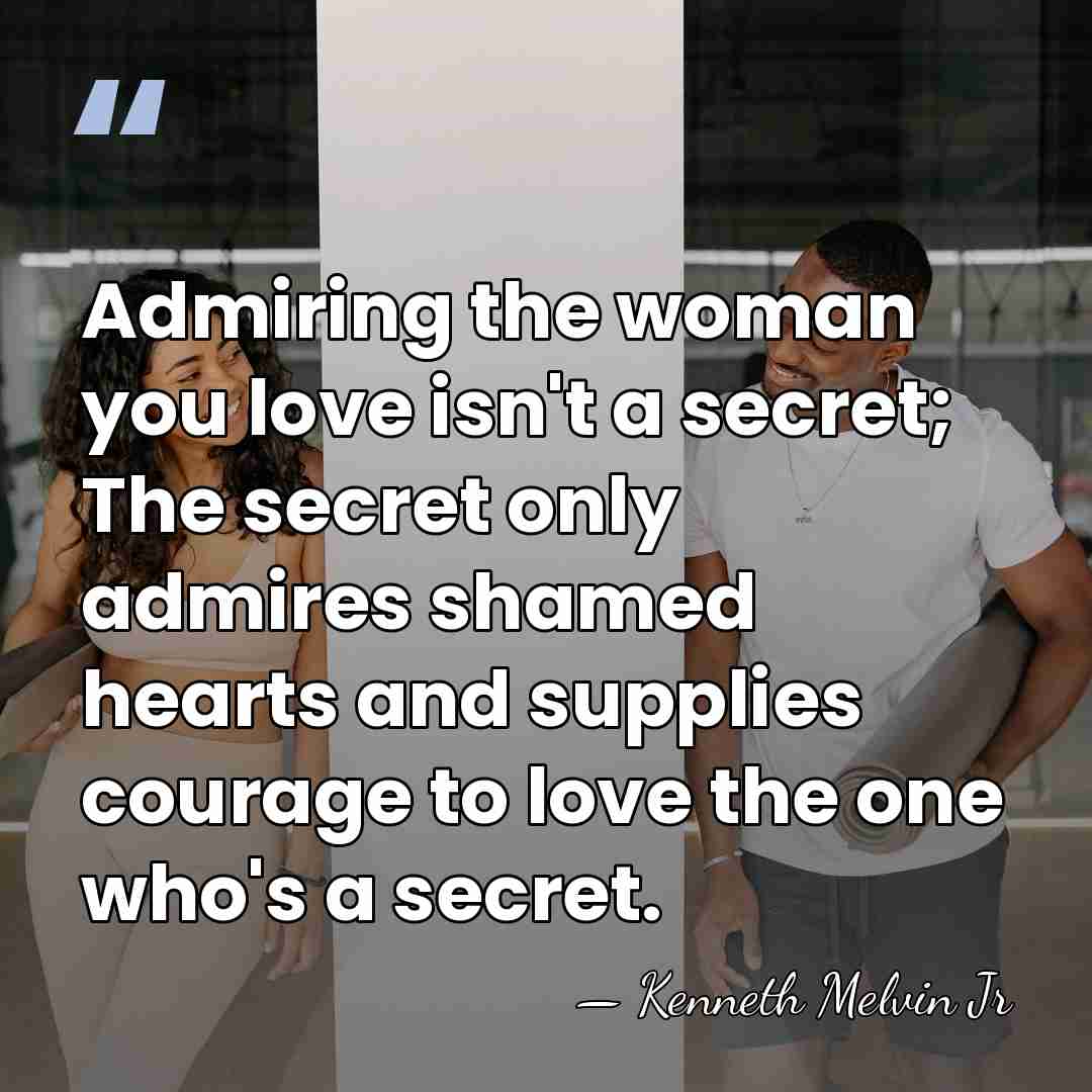 Admiring the woman you love isn't a secret; The secret only admires&hellip; - Kenneth Melvin Jr