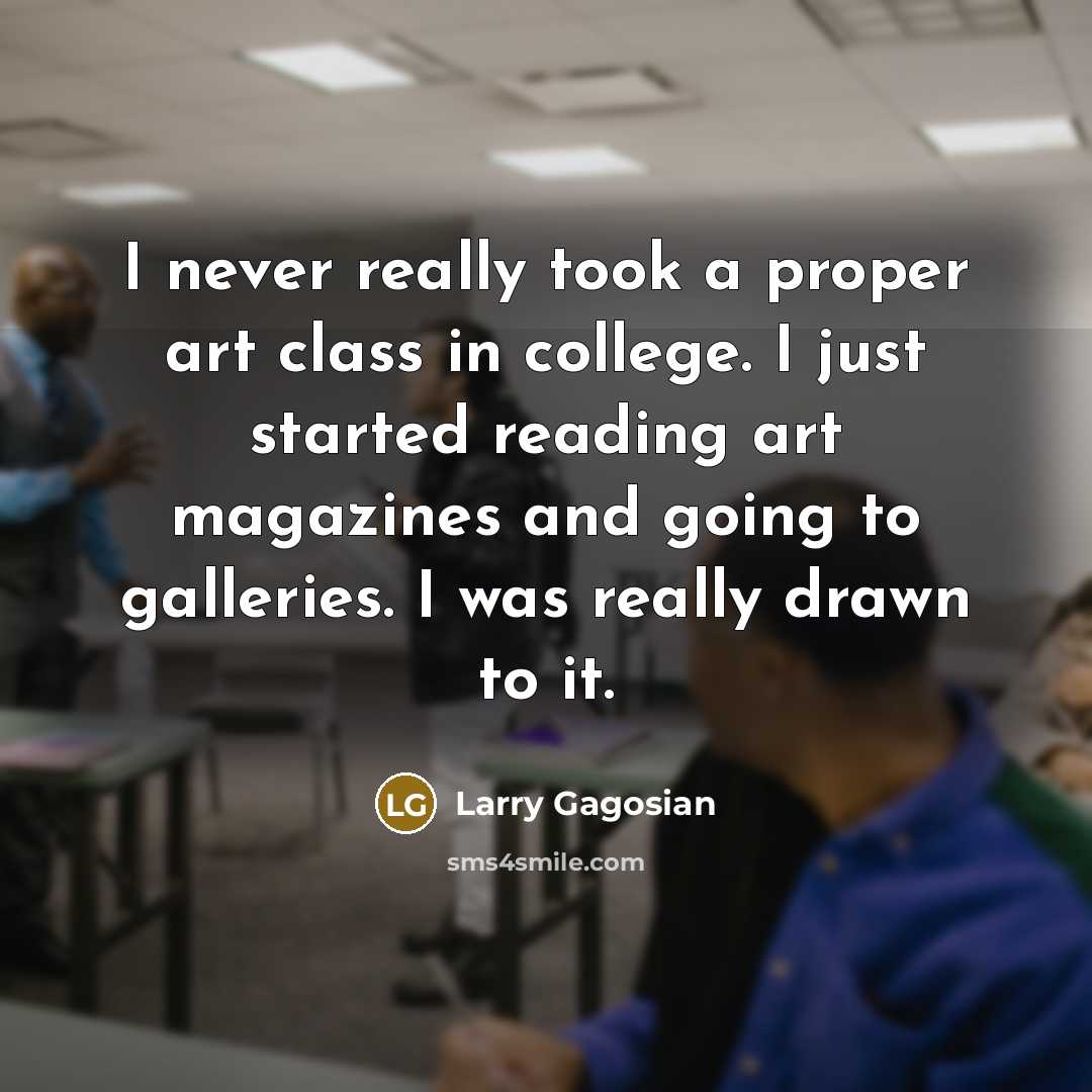 “I never really took a proper art class in college.…” quote by Larry Gagosian