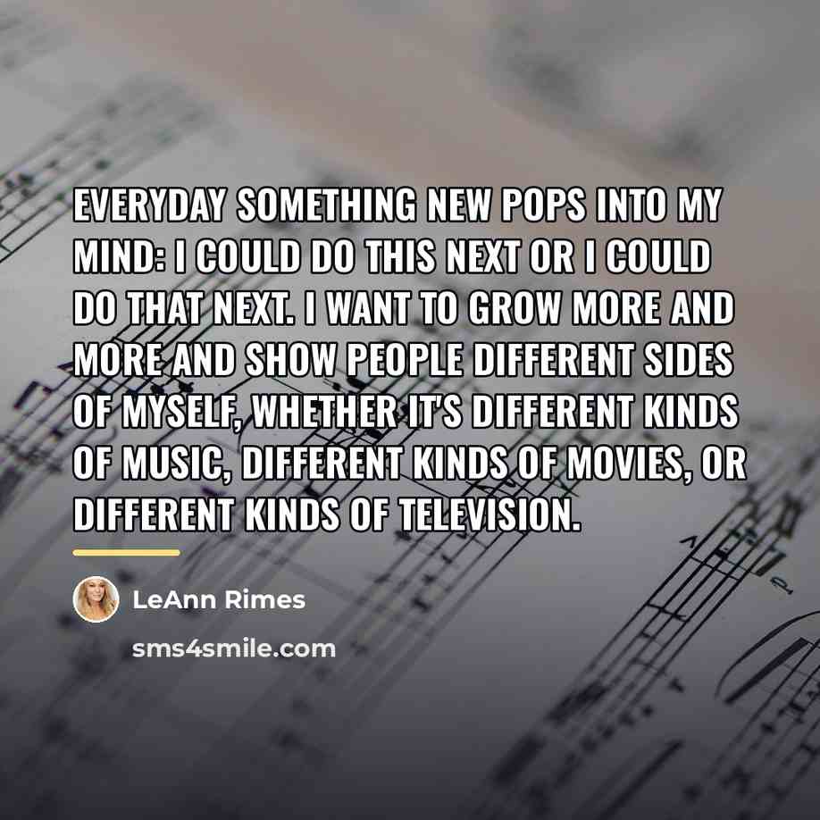 “Everyday something new pops into my mind: I could do…” quote by LeAnn Rimes