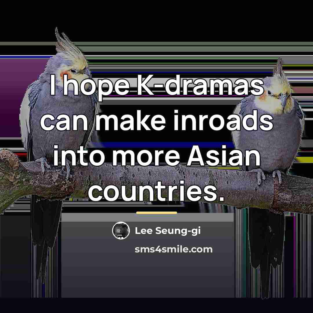 “I hope K-dramas can make inroads into more Asian countries.…” quote by Lee Seung-gi