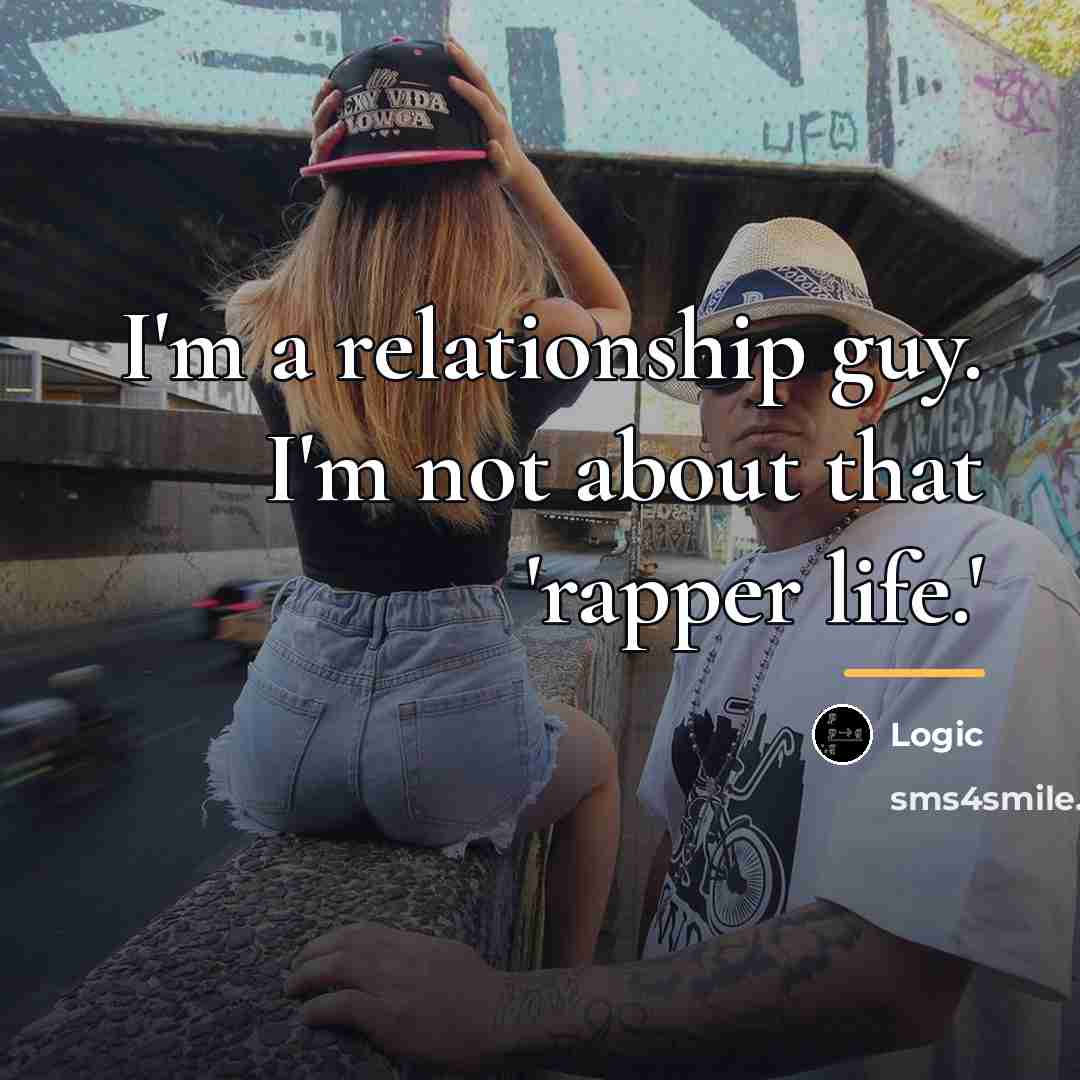 “I'm a relationship guy. I'm not about that 'rapper life.'…” quote by Logic