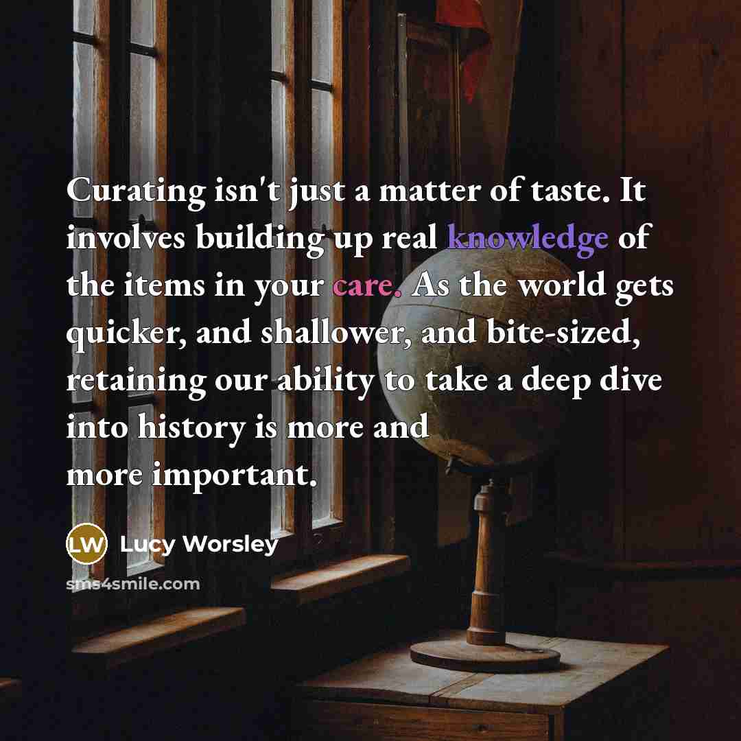 “Curating isn't just a matter of taste. It involves building…” quote by Lucy Worsley
