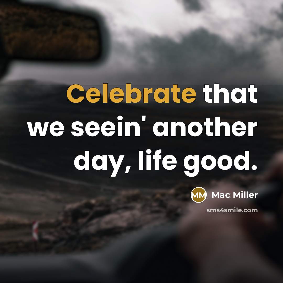 “Celebrate that we seein' another day, life good.…” quote by Mac Miller