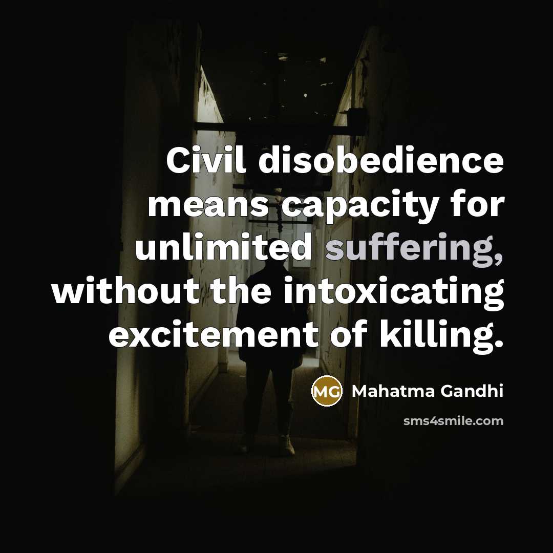 “Civil disobedience means capacity for unlimited suffering, without the intoxicating…” quote by Mahatma Gandhi
