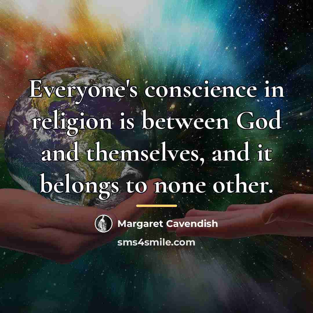 “Everyone's conscience in religion is between God and themselves, and…” quote by Margaret Cavendish