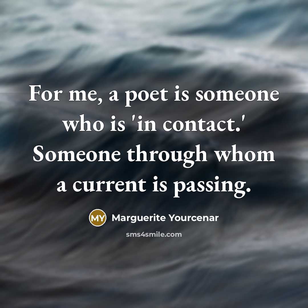 “For me, a poet is someone who is 'in contact.'…” quote by Marguerite Yourcenar