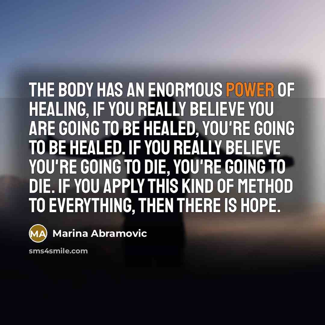 “The body has an enormous power of healing, if you…” quote by Marina Abramovic