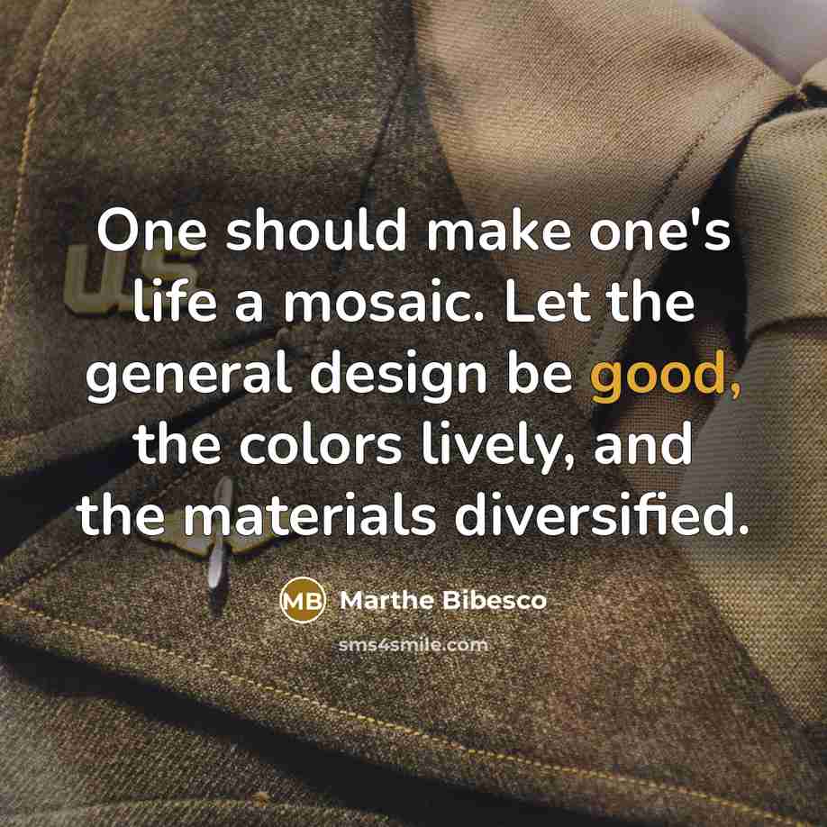 “One should make one's life a mosaic. Let the general…” quote by Marthe Bibesco