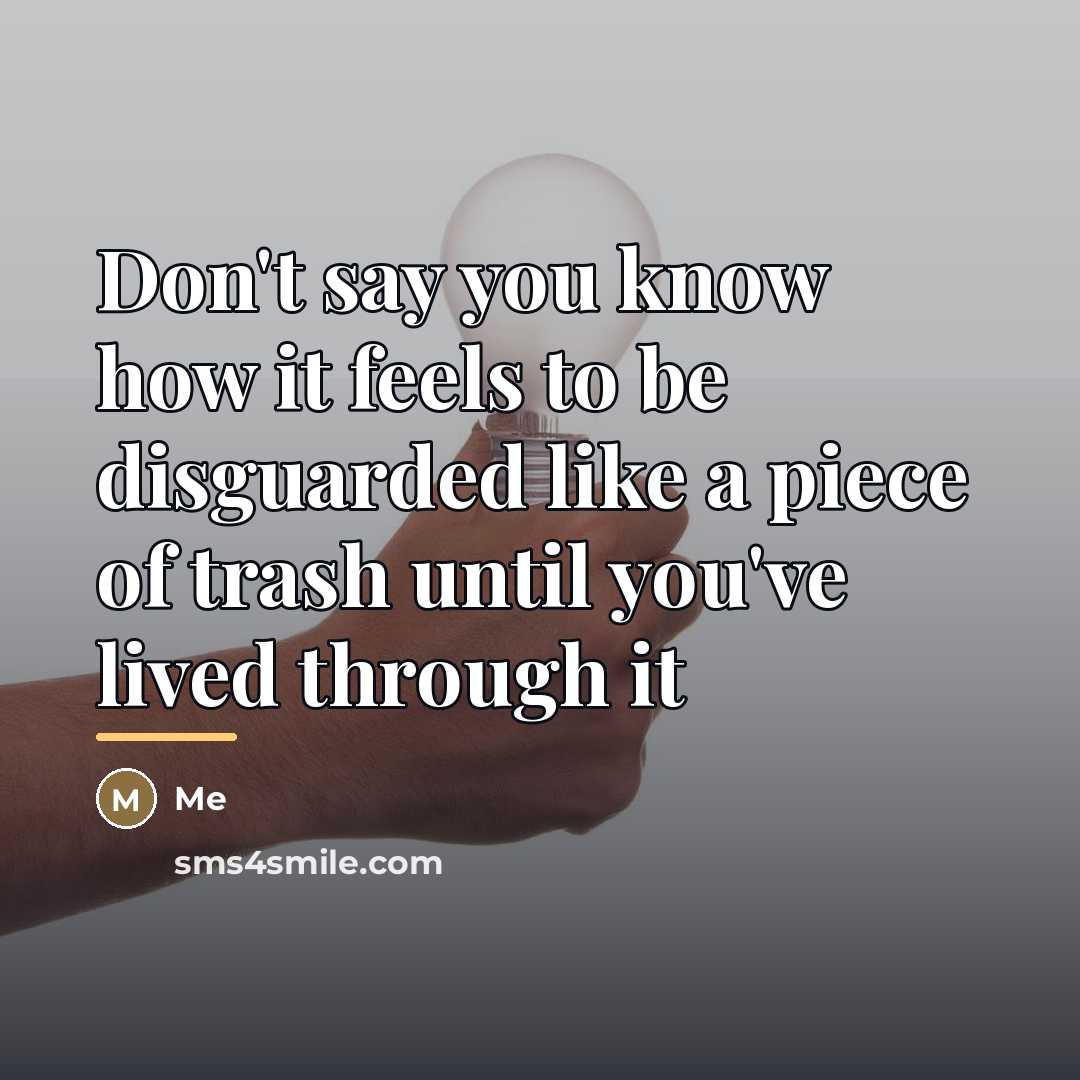“Don't say you know how it feels to be disguarded…” quote by Me
