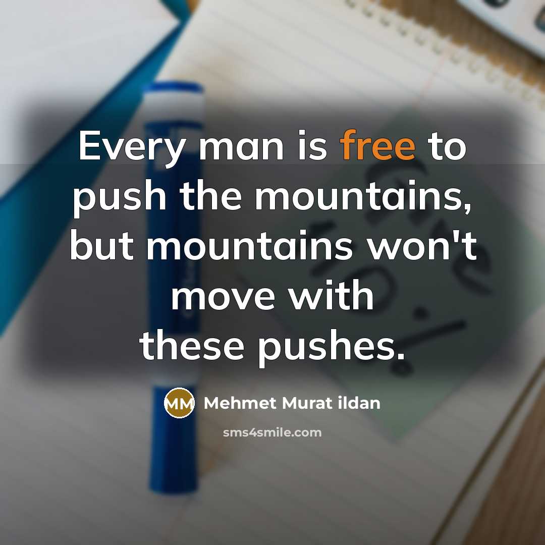 “Every man is free to push the mountains, but mountains…” quote by Mehmet Murat Ildan
