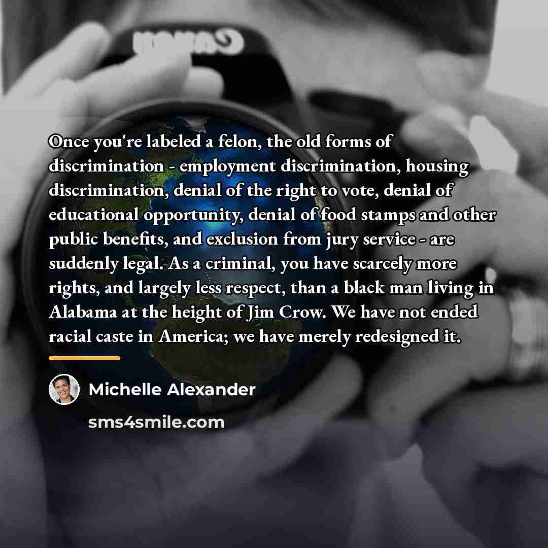 “Once you're labeled a felon, the old forms of discrimination…” quote by Michelle Alexander