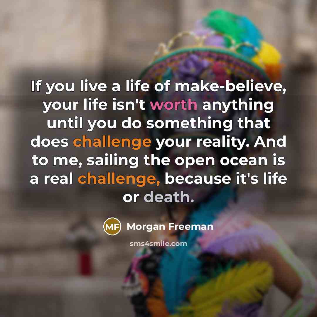 “If you live a life of make-believe, your life isn't…” quote by Morgan Freeman