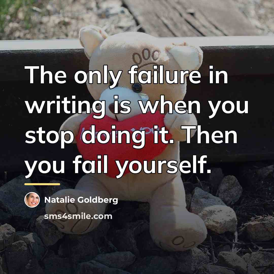 “The only failure in writing is when you stop doing…” quote by Natalie Goldberg
