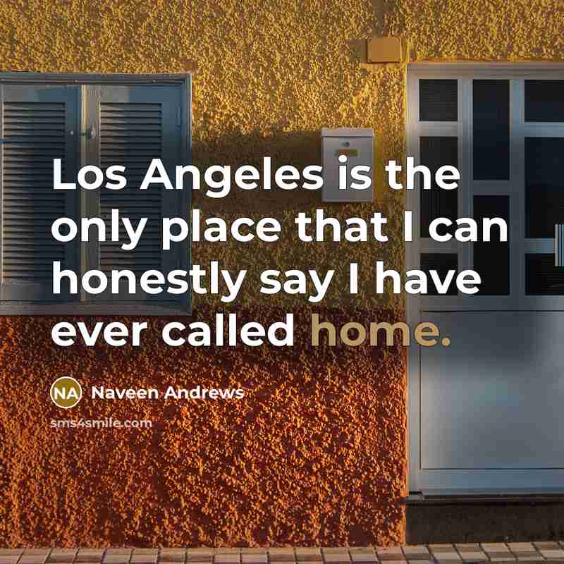 “Los Angeles is the only place that I can honestly…” quote by Naveen Andrews