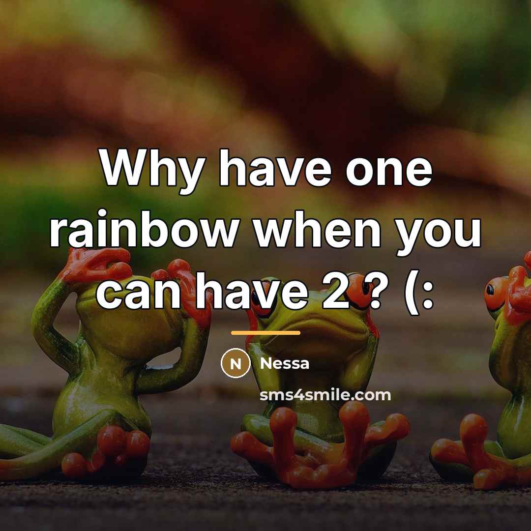 “Why have one rainbow when you can have 2 ?…” quote by Nessa
