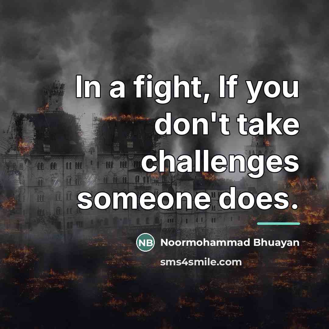 “In a fight, If you don't take challenges someone does.…” quote by Noormohammad Bhuayan