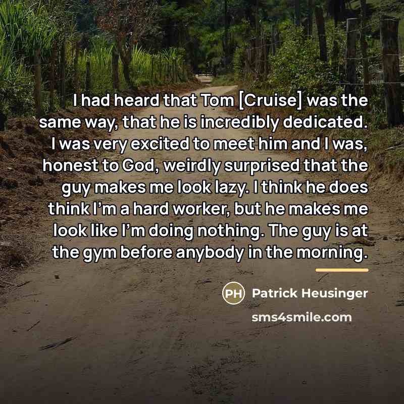 “I had heard that Tom [Cruise] was the same way,…” quote by Patrick Heusinger
