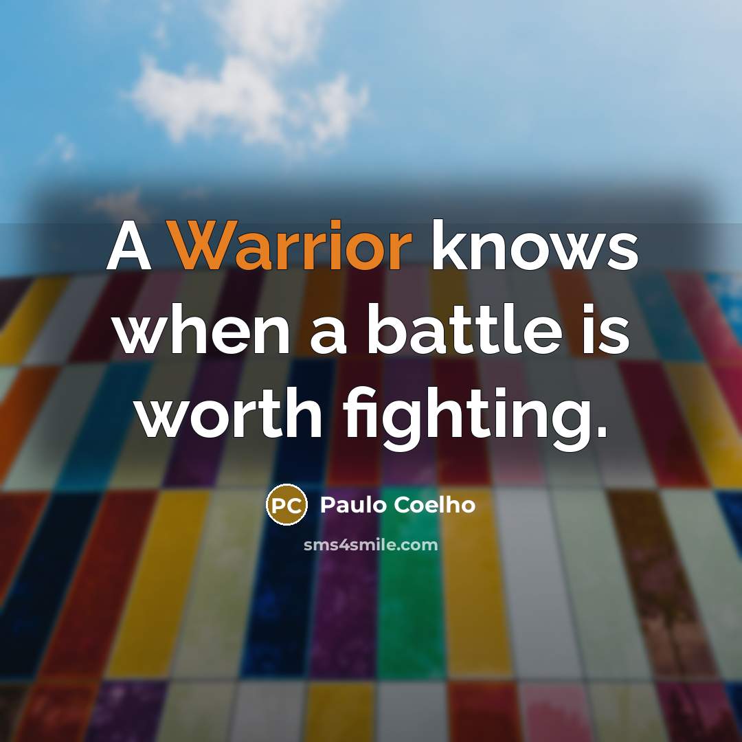 “A Warrior knows when a battle is worth fighting.…” quote by Paulo Coelho