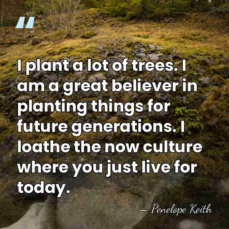 I plant a lot of trees. I am a great believer in&hellip; - Penelope Keith