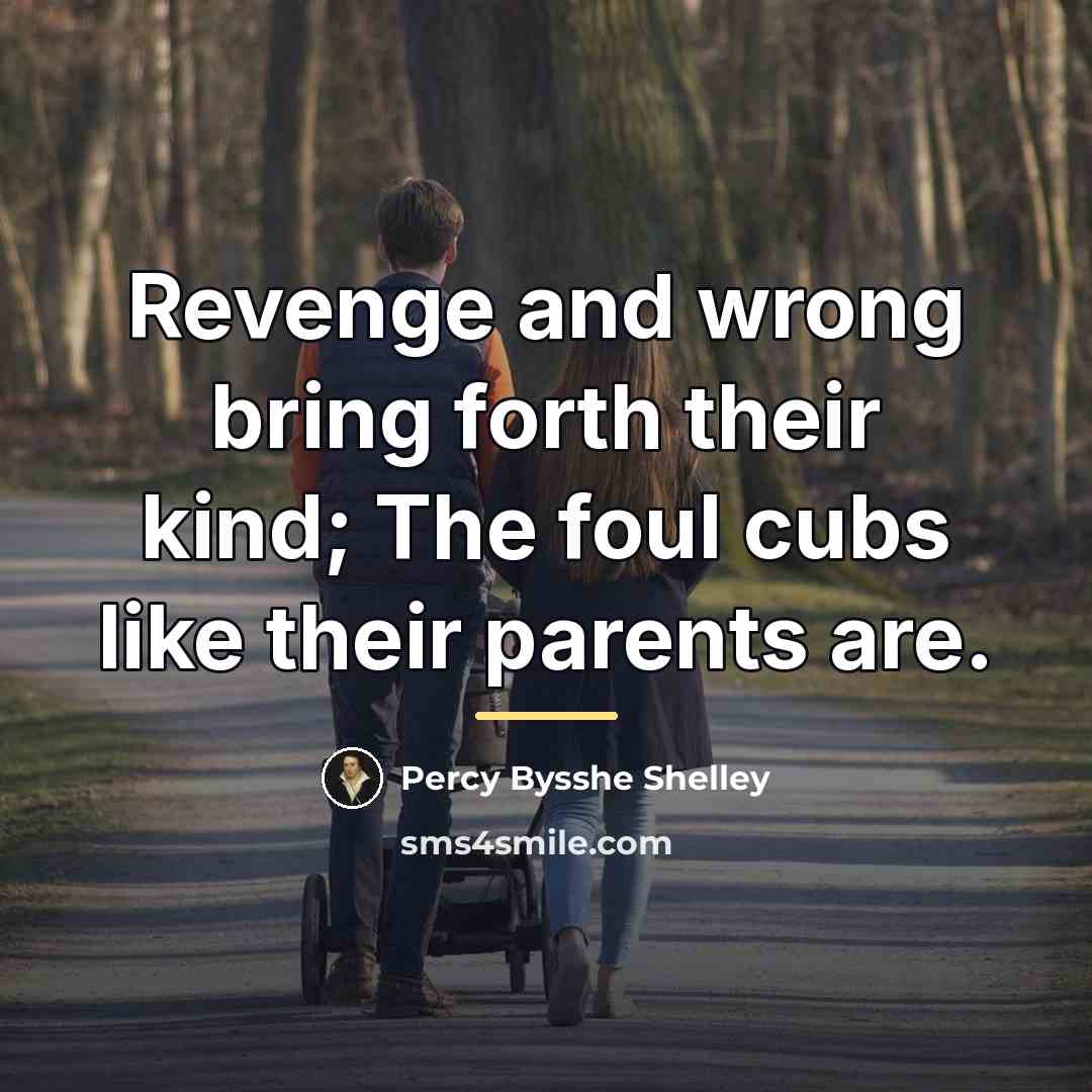 “Revenge and wrong bring forth their kind; The foul cubs…” quote by Percy Bysshe Shelley