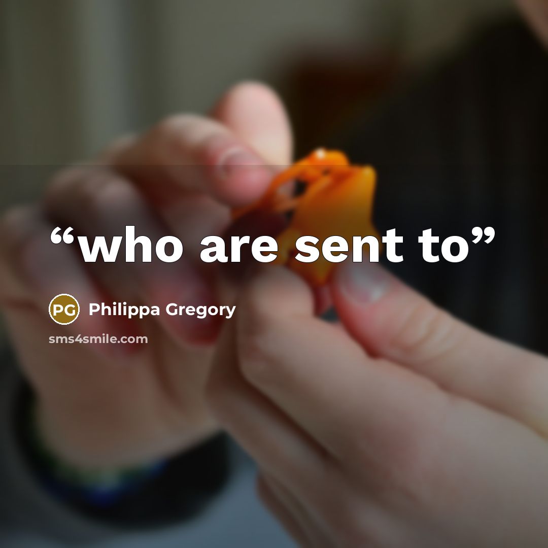 “who are sent to” quote by Philippa Gregory