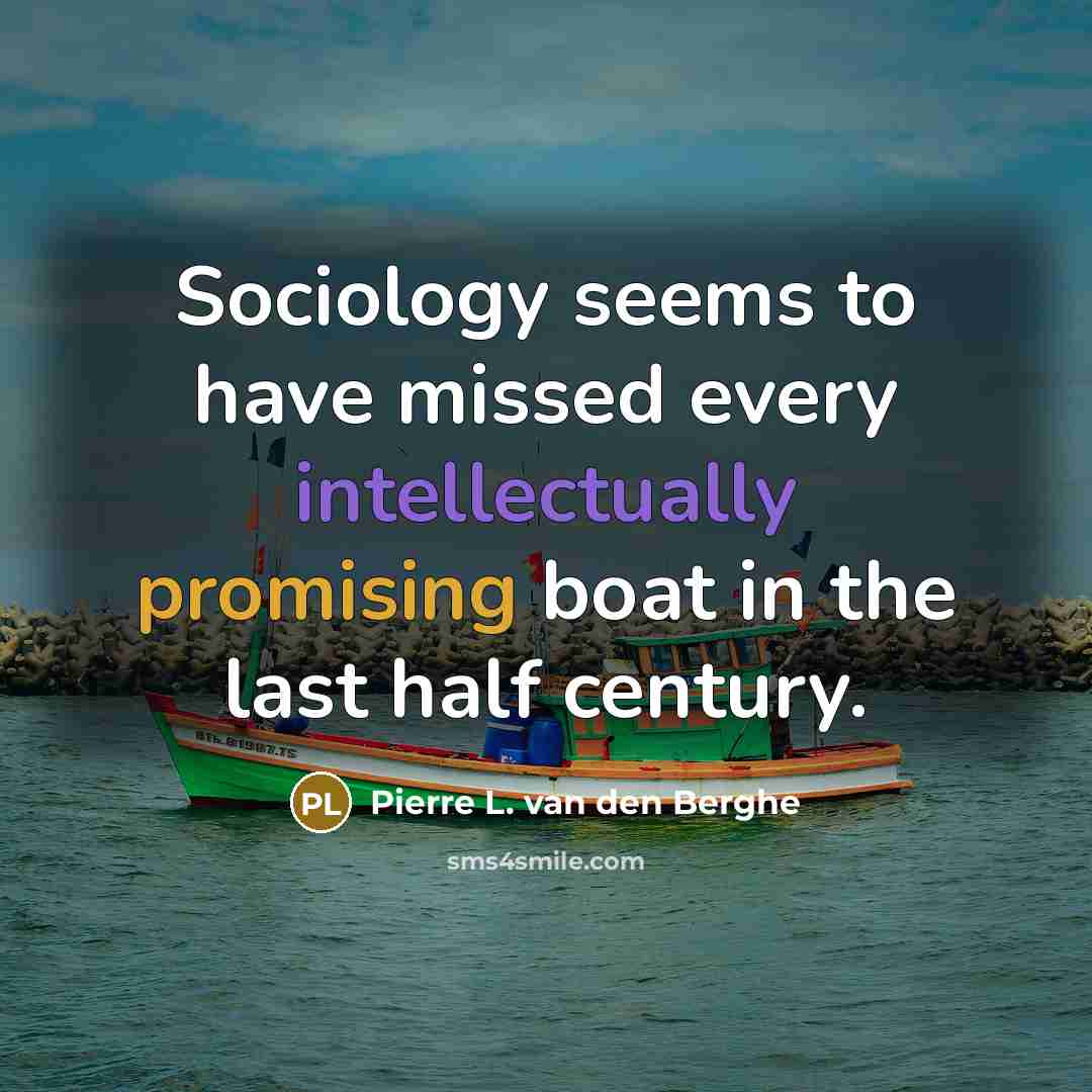 “Sociology seems to have missed every intellectually promising boat in…” quote by Pierre L. van den Berghe