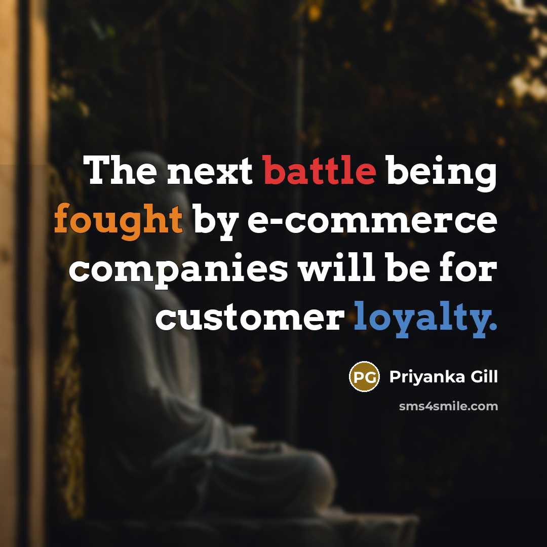 “The next battle being fought by e-commerce companies will be for customer loyalty.” quote by Priyanka Gill